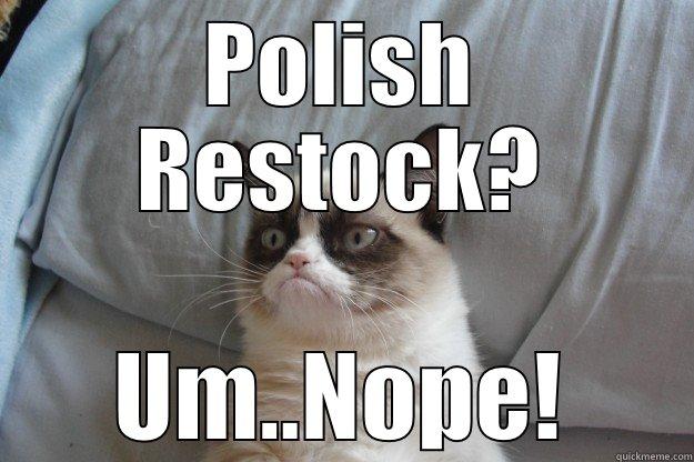 POLISH RESTOCK? UM..NOPE! Grumpy Cat