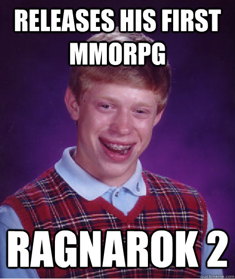 Releases His First mmorpg Ragnarok 2   Bad Luck Brian