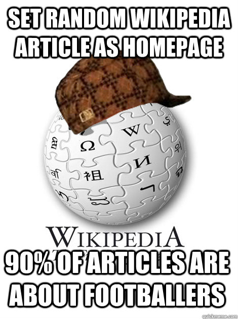 Set random wikipedia article as homepage 90% of articles are about footballers - Set random wikipedia article as homepage 90% of articles are about footballers  Scumbag wikipedia