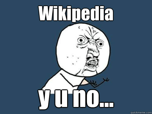 Wikipedia y u no...  Y U No