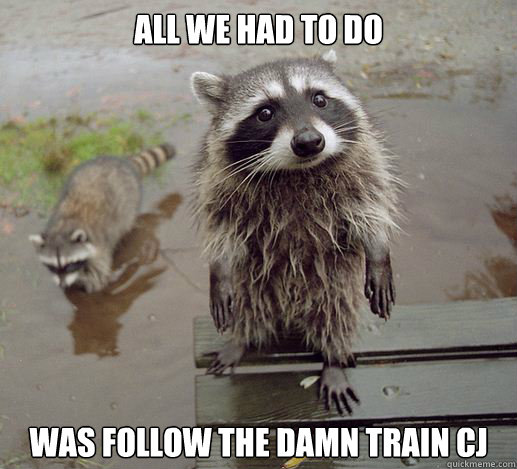 All WE Had to do Was Follow the damn train CJ - All WE Had to do Was Follow the damn train CJ  Sympathy Coon