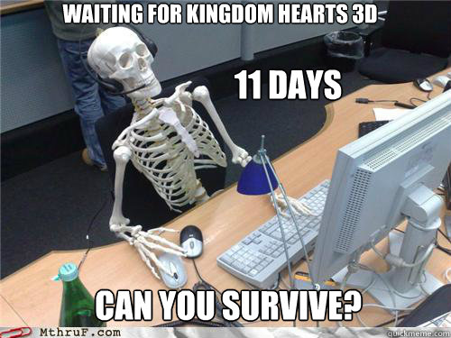 Waiting for Kingdom Hearts 3D                    11 days 


 

can you survive?  Waiting skeleton