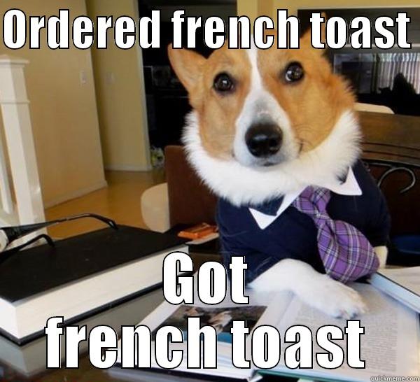 ORDERED FRENCH TOAST  GOT FRENCH TOAST Lawyer Dog