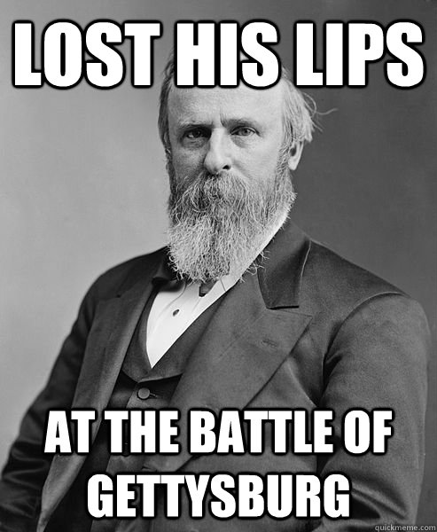 Lost his lips at the battle of Gettysburg - Lost his lips at the battle of Gettysburg  hip rutherford b hayes