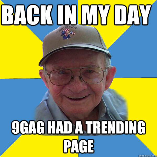 BACK IN MY DAY 9GAG HAD A TRENDING PAGE  Back In My Day Grandpa