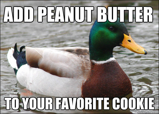 Add peanut butter to your favorite cookie  Actual Advice Mallard