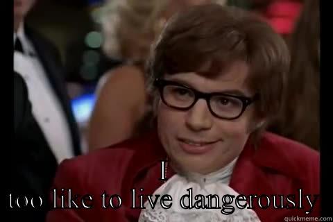 Baby competition meme -  I TOO LIKE TO LIVE DANGEROUSLY Dangerously - Austin Powers