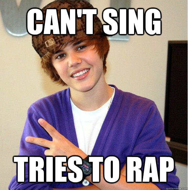 can't sing tries to rap  Scumbag Beiber