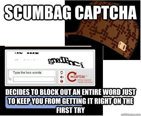 Scumbag Captcha Decides to block out an entire word just to keep you from getting it right on the first try - Scumbag Captcha Decides to block out an entire word just to keep you from getting it right on the first try  Scumbag Captcha