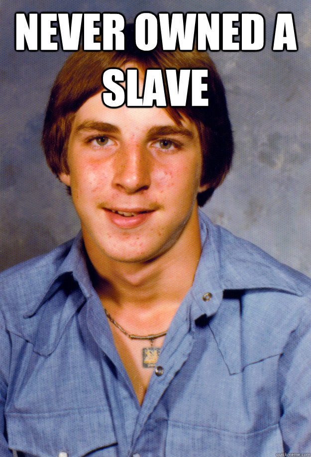 NEVER OWNED A SLAVE   Old Economy Steven