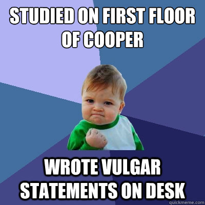 studied on first floor of cooper wrote vulgar statements on desk  Success Kid