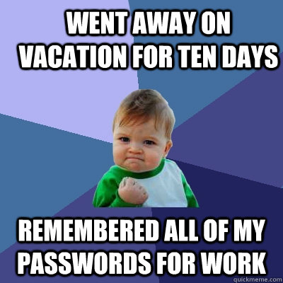 Went away on vacation for ten days remembered all of my passwords for work   Success Kid