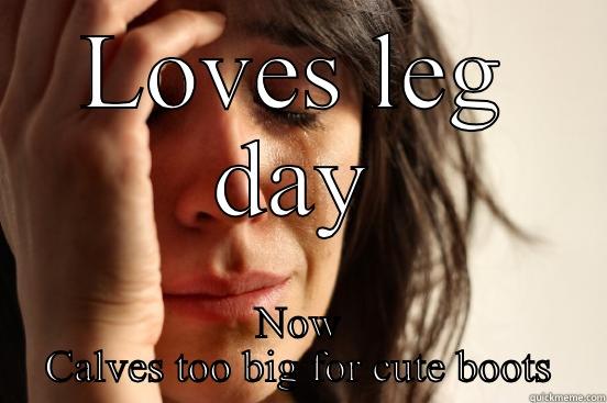 LOVES LEG DAY NOW CALVES TOO BIG FOR CUTE BOOTS First World Problems