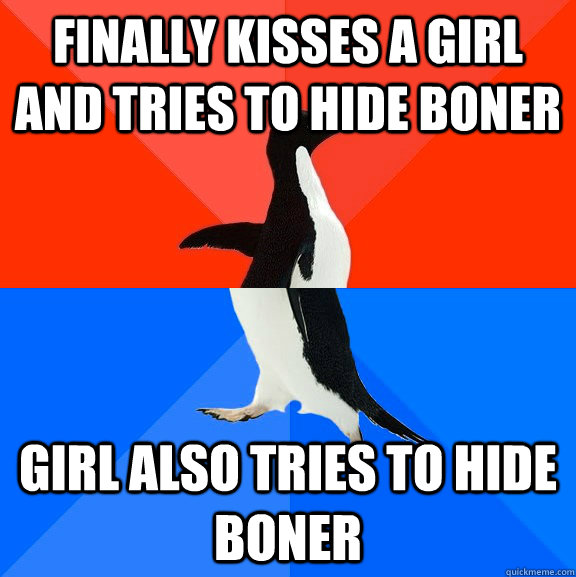 Finally kisses a girl and tries to hide boner Girl also tries to hide boner  Socially Awesome Awkward Penguin