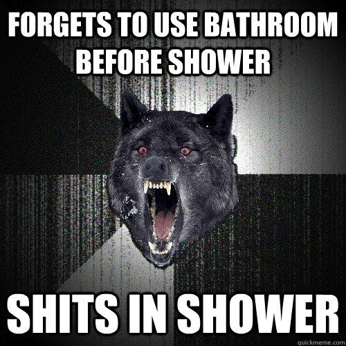Forgets to use bathroom before shower SHITS IN SHOWER - Forgets to use bathroom before shower SHITS IN SHOWER  Insanity Wolf