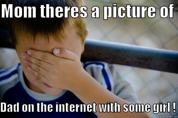 MOM THERES A PICTURE OF   DAD ON THE INTERNET WITH SOME GIRL ! Confession kid