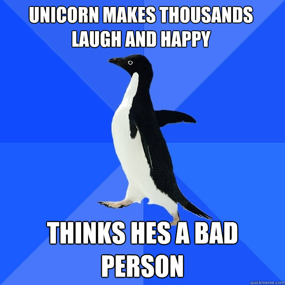 Unicorn makes thousands laugh and happy Thinks hes a bad person  Socially Awkward Penguin