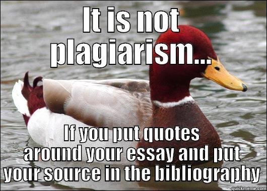 IT IS NOT PLAGIARISM... IF YOU PUT QUOTES AROUND YOUR ESSAY AND PUT YOUR SOURCE IN THE BIBLIOGRAPHY Malicious Advice Mallard