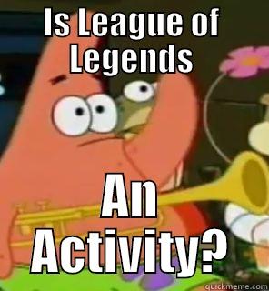IS LEAGUE OF LEGENDS AN ACTIVITY? Misc