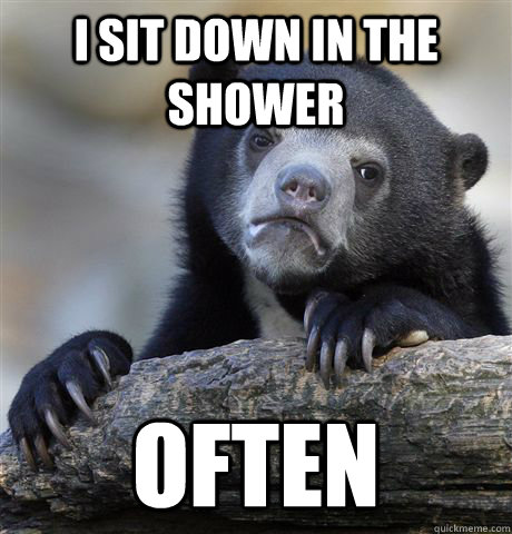 I sit down in the shower often - I sit down in the shower often  Confession Bear