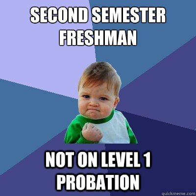 Second Semester Freshman not on level 1 probation  Success Kid