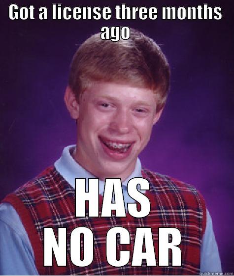 GOT A LICENSE THREE MONTHS AGO HAS NO CAR Bad Luck Brian