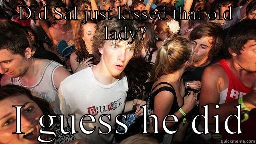DID SAL JUST KISSED THAT OLD LADY?   I GUESS HE DID Sudden Clarity Clarence