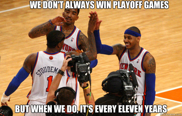 We don't always win playoff games but when we do, it's every eleven years  