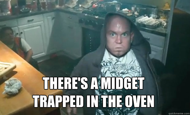 there's a midget trapped in the oven - Project X Midget - quickmeme.