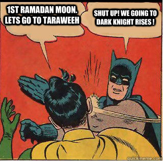 1st Ramadan Moon. Lets go to Taraweeh SHUT UP! WE GOING TO DARK KNIGHT RISES !  Slappin Batman