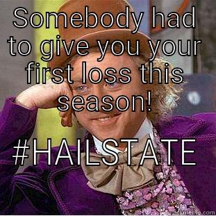 THIRD TIME'S THE CHARM - SOMEBODY HAD TO GIVE YOU YOUR FIRST LOSS THIS SEASON! #HAILSTATE Condescending Wonka