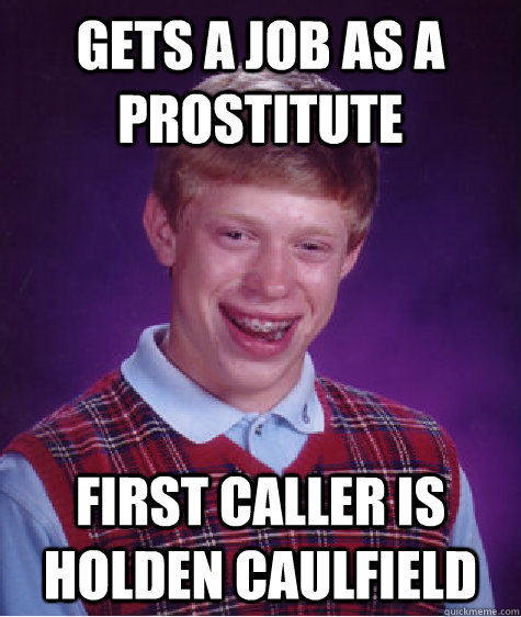Gets a job as a prostitute first caller is holden caulfield  Bad Luck Brian