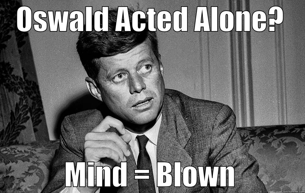 OSWALD ACTED ALONE? MIND = BLOWN Misc