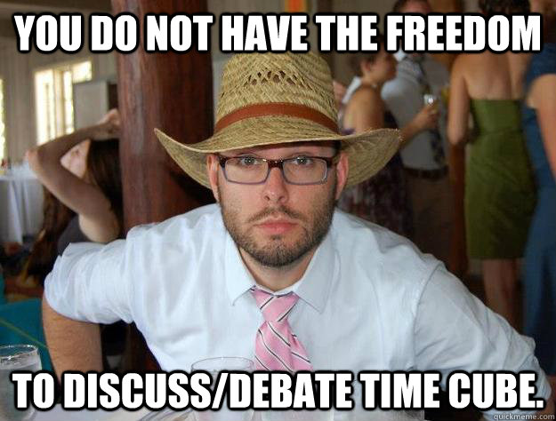 You do not have the freedom to discuss/debate Time Cube. - You do not have the freedom to discuss/debate Time Cube.  intense debater