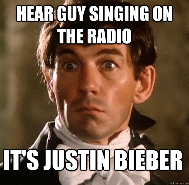 Hear guy singing on the radio it's justin bieber - Hear guy singing on the radio it's justin bieber  Shocked Chauvelin
