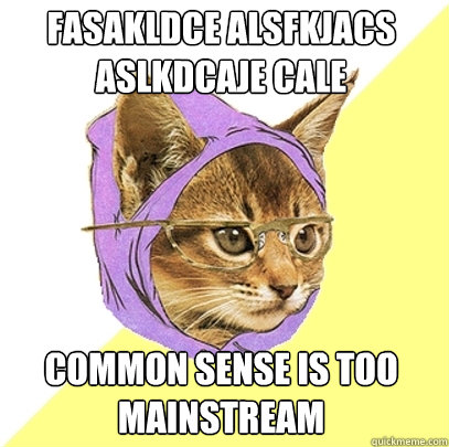 fasakldce alsfkjacs aslkdcaje cale Common sense is too mainstream  Hipster Kitty