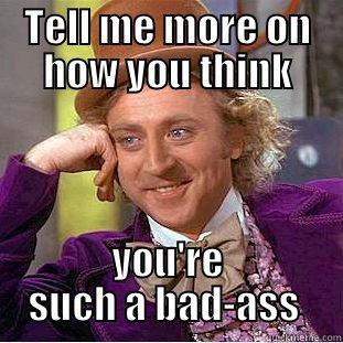 TELL ME MORE ON HOW YOU THINK YOU'RE SUCH A BAD-ASS  Creepy Wonka