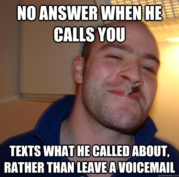 No answer when he calls you Texts what he called about, rather than leave a voicemail - No answer when he calls you Texts what he called about, rather than leave a voicemail  Misc