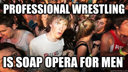 Professional Wrestling is soap opera for men   Sudden Clarity Clarence