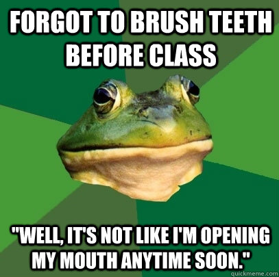 Forgot to brush teeth before class 