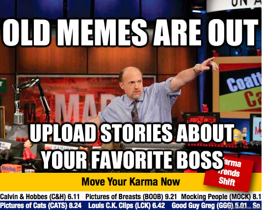 old memes are out upload stories about your favorite boss - old memes are out upload stories about your favorite boss  Mad Karma with Jim Cramer