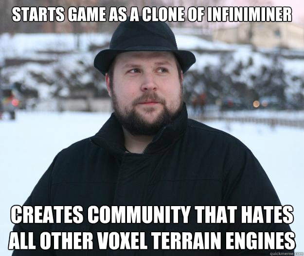 Starts game as a clone of Infiniminer Creates community that hates all other voxel terrain engines - Starts game as a clone of Infiniminer Creates community that hates all other voxel terrain engines  Advice Notch