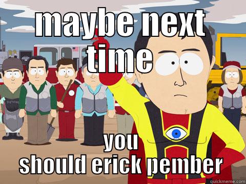 MAYBE NEXT TIME YOU SHOULD ERICK PEMBER Captain Hindsight