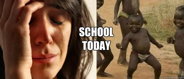 school
today  First World Problems  Third World Success