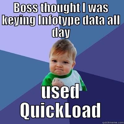 BOSS THOUGHT I WAS KEYING INFOTYPE DATA ALL DAY USED QUICKLOAD Success Kid