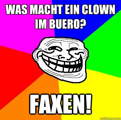 Was macht ein Clown im Büuero? faxen!  Troll Face