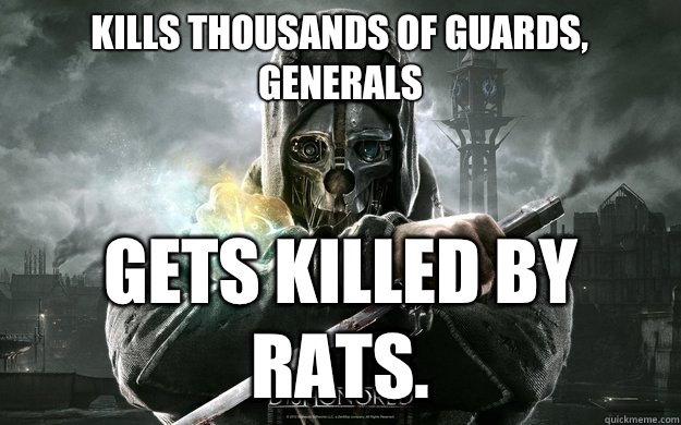 Kills thousands of guards, generals Gets killed by rats.  