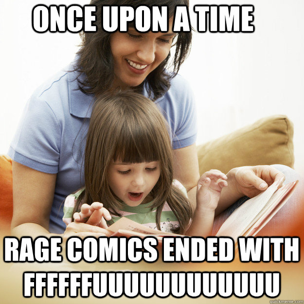 Once upon a time rage comics ended with ffffffuuuuuuuuuuuu  bedtime story