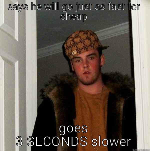 SAYS HE WILL GO JUST AS FAST FOR CHEAP GOES 3 SECONDS SLOWER Scumbag Steve