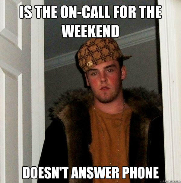 Is the on-call for the weekend Doesn't answer phone   Scumbag Steve